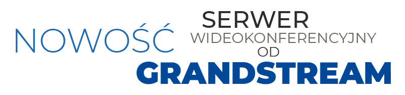 Nowość -  serwer wideokonferencyjny od Grandstream